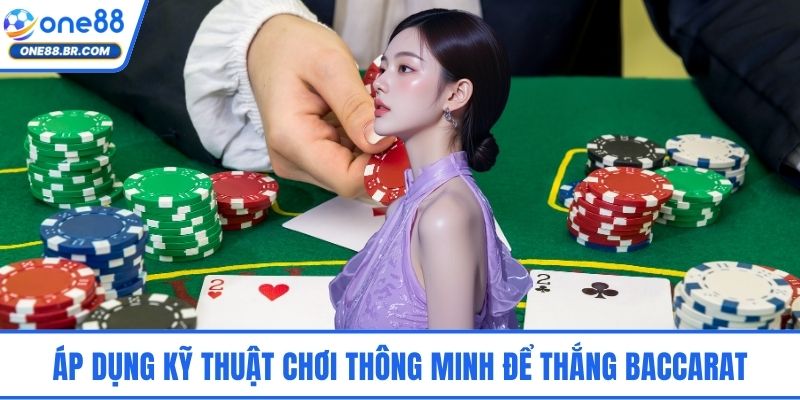 Áp dụng kỹ thuật chơi thông minh để thắng baccarat