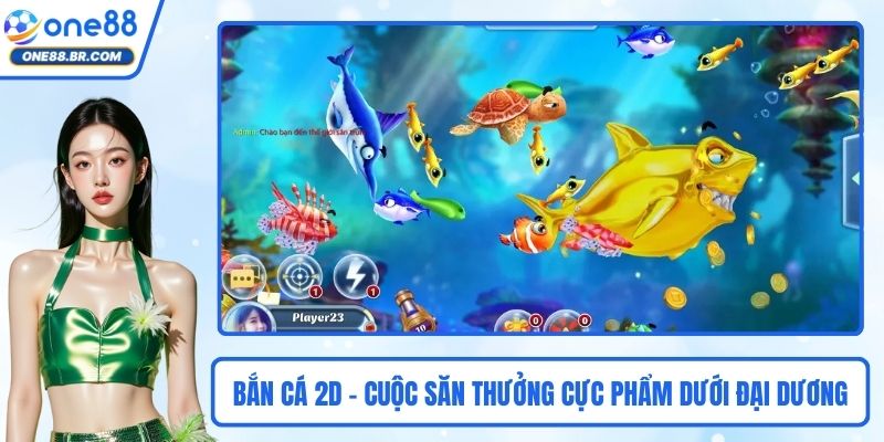 Bắn Cá 2D - Cuộc Săn Thưởng Cực Phẩm Dưới Lòng Đại Dương
