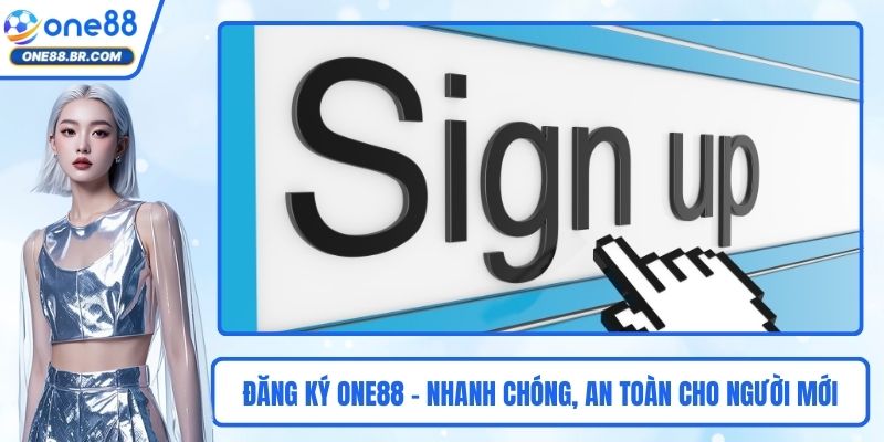 Đăng Ký ONE88 - Nhanh Chóng, An Toàn Cho Người Mới Nhất