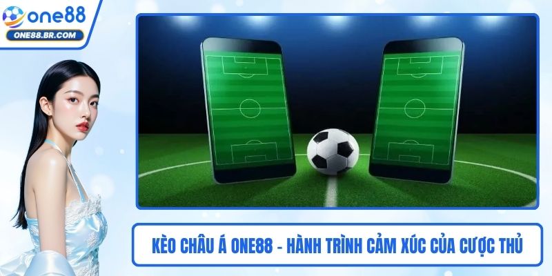 Kèo Châu Á ONE88 – Hành Trình Cảm Xúc Của Những Cược Thủ