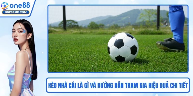 Kèo Nhà Cái Là Gì Và Hướng Dẫn Tham Gia Hiệu Quả Chi Tiết