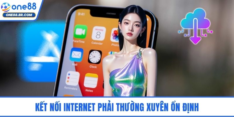 Kết nối internet phải thường xuyên ổn định