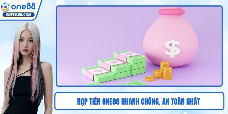Nạp Tiền ONE88 Nhanh Chóng, An Toàn Nhất Dành Cho Người Mới
