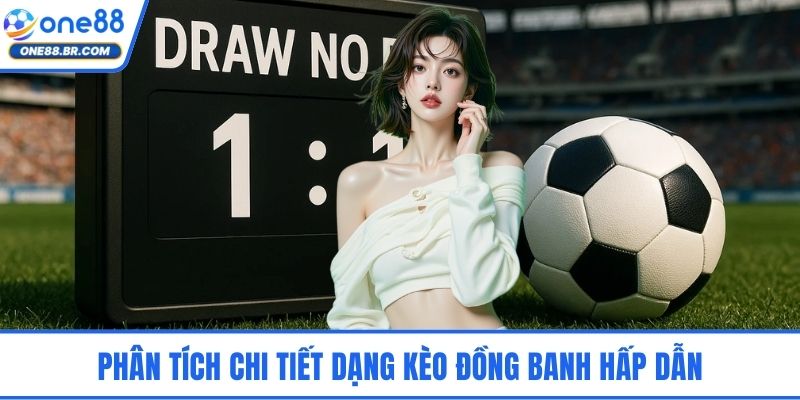 Phân tích chi tiết dạng kèo đồng banh hấp dẫn