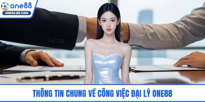 Thông tin chung về công việc đại lý ONE88