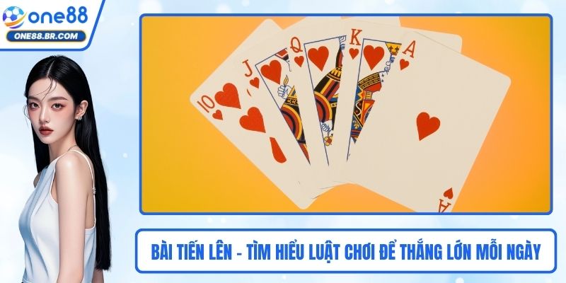 Bài Tiến Lên - Tìm Hiểu Luật Chơi Để Thắng Lớn Mỗi Ngày