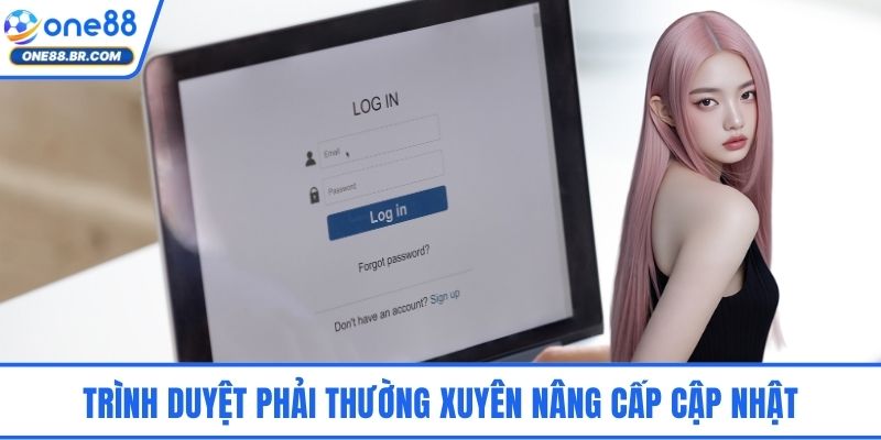 Trình duyệt phải thường xuyên nâng cấp cập nhật
