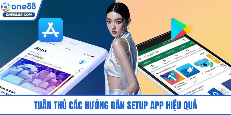 Tuân thủ các hướng dẫn setup app hiệu quả